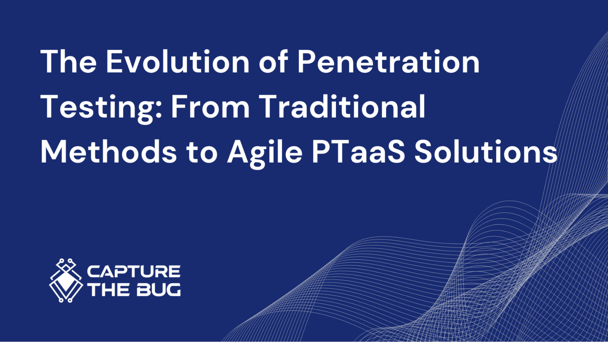 The Evolution of Penetration Testing: From Traditional Methods to Agile PTaaS Solutions.
