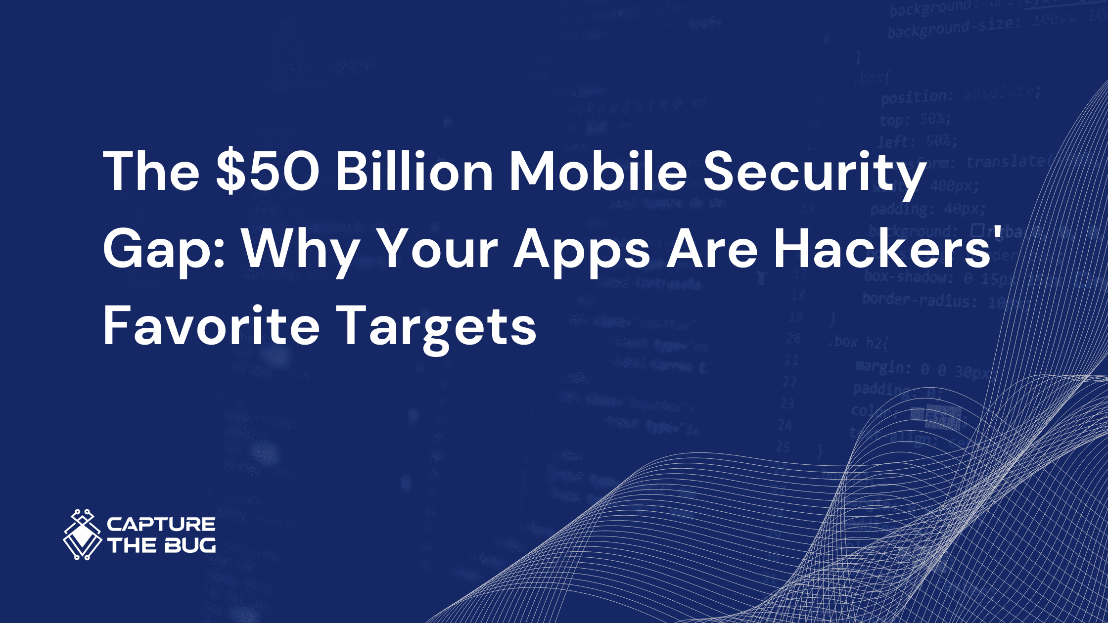The $50 Billion Mobile Security Gap: Why Your Apps Are Hackers' Favorite Targets