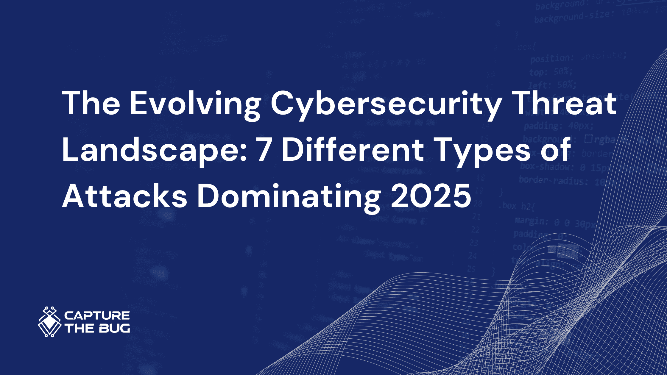 The Evolving Cybersecurity Threat Landscape: 7 Different Types of Attacks Dominating 2025