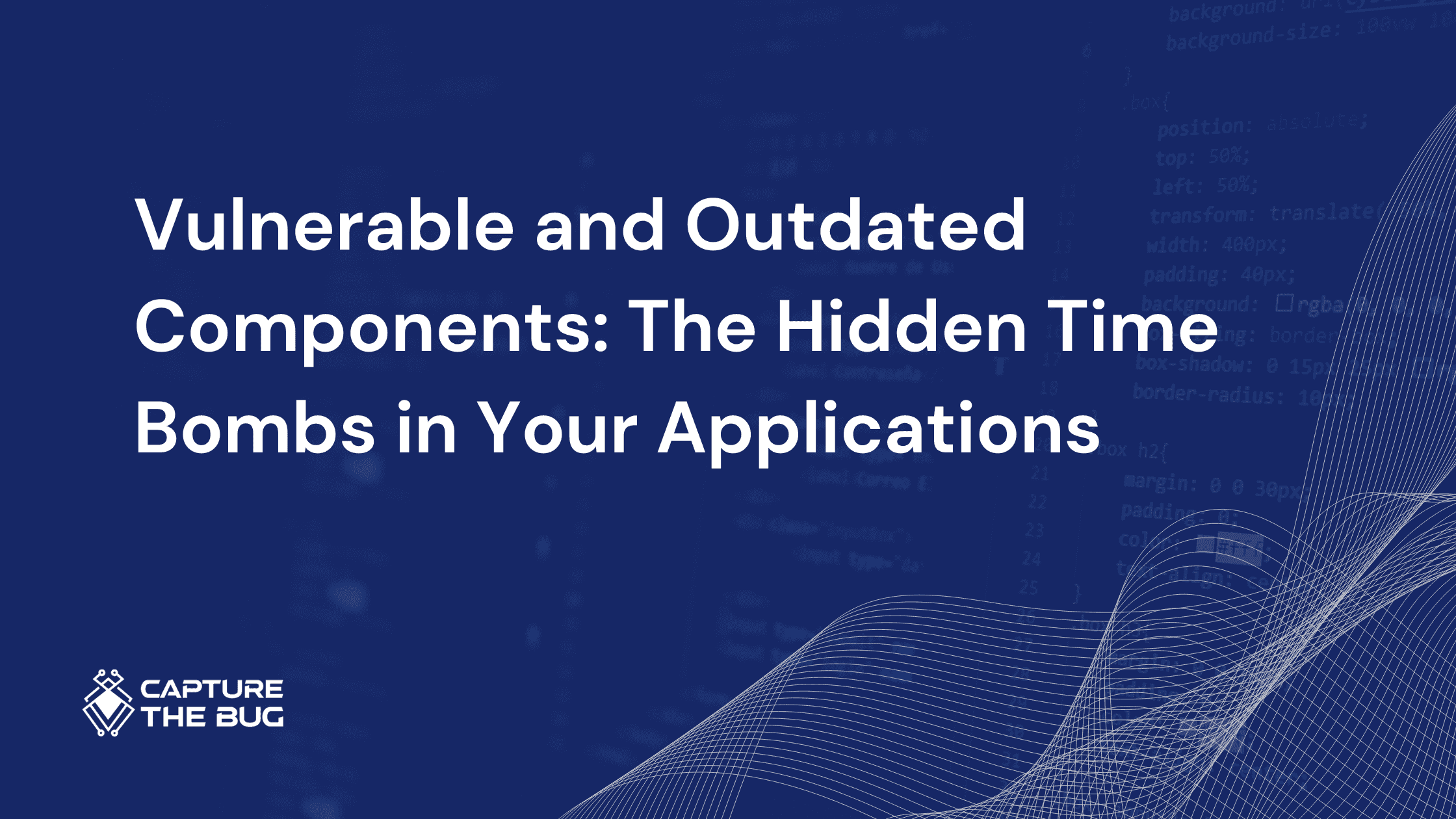 Vulnerable and Outdated Components: The Hidden Time Bombs in Your Applications