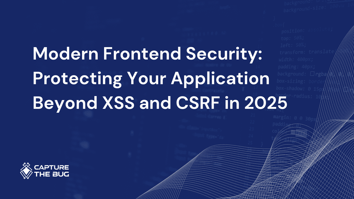 Modern Frontend Security: Protecting Your Application Beyond XSS and CSRF in 2025