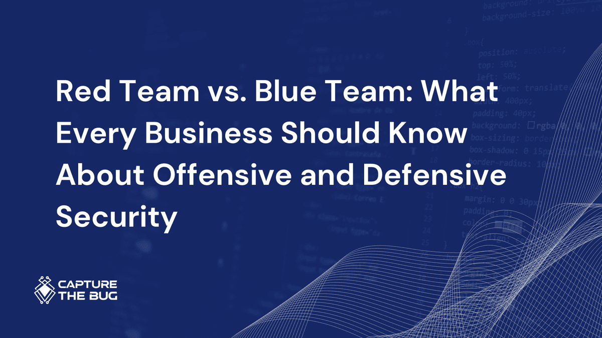 Red Team vs. Blue Team: What Every Business Should Know About Offensive and Defensive Security