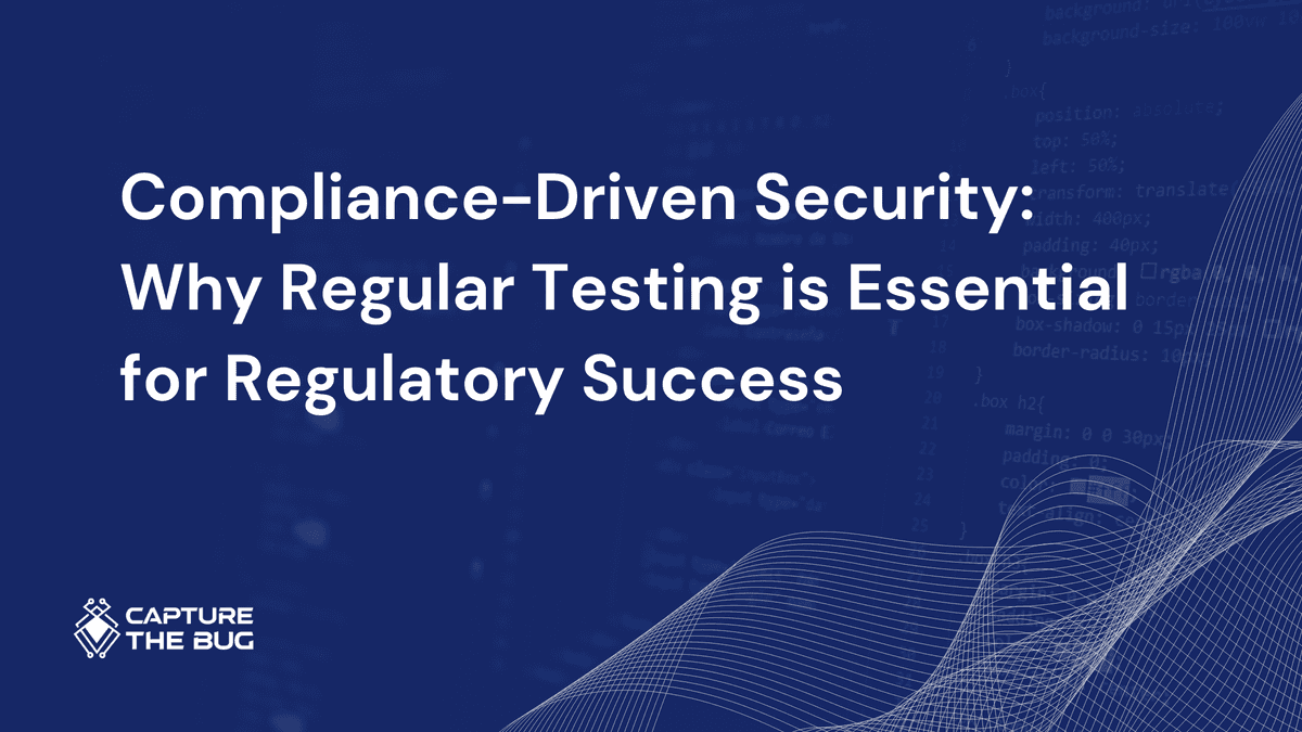 Compliance-Driven Security: Why Regular Testing is Essential for Regulatory Success