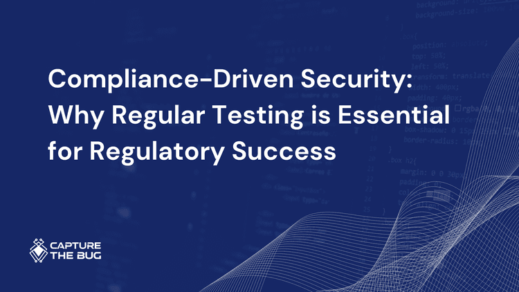 Compliance-Driven Security: Why Regular Testing is Essential for Regulatory Success
