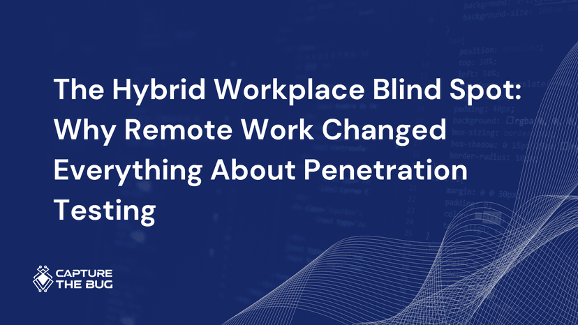 The Hybrid Workplace Blind Spot Why Remote Work Changed Everything About Penetration Testing