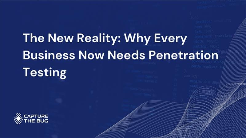 The New Reality Why Every Business Now Needs Penetration Testing