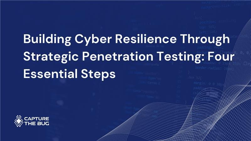 Building Cyber Resilience Through Strategic Penetration Testing: Four Essential Steps