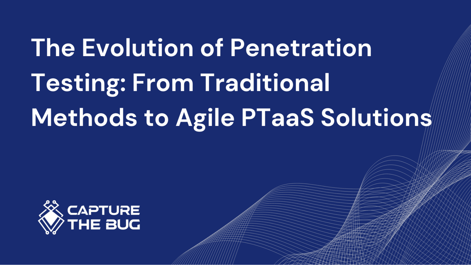 The Evolution of Penetration Testing: From Traditional Methods to Agile PTaaS Solutions.